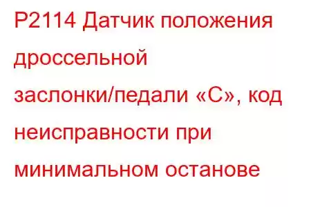 P2114 Датчик положения дроссельной заслонки/педали «C», код неисправности при минимальном останове