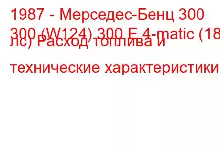 1987 - Мерседес-Бенц 300
300 (W124) 300 E 4-matic (188 лс) Расход топлива и технические характеристики