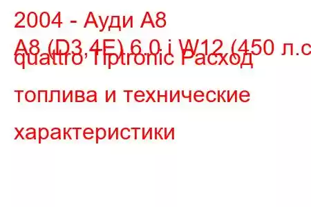 2004 - Ауди А8
A8 (D3,4E) 6.0 i W12 (450 л.с.) quattro Tiptronic Расход топлива и технические характеристики