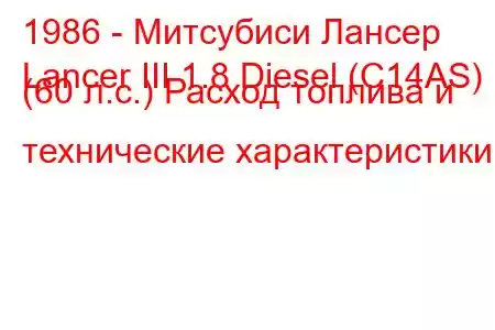 1986 - Митсубиси Лансер
Lancer III 1.8 Diesel (C14AS) (60 л.с.) Расход топлива и технические характеристики