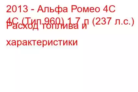 2013 - Альфа Ромео 4С
4C (Тип 960) 1,7 л (237 л.с.) Расход топлива и характеристики