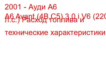 2001 - Ауди А6
A6 Avant (4B,C5) 3.0 i V6 (220 л.с.) Расход топлива и технические характеристики