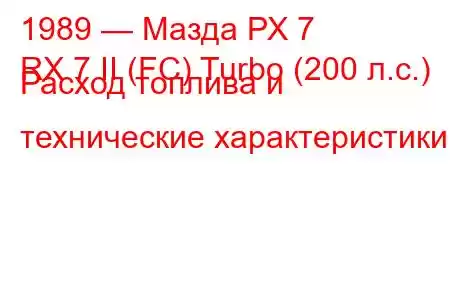 1989 — Мазда РХ 7
RX 7 II (FC) Turbo (200 л.с.) Расход топлива и технические характеристики