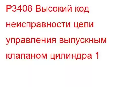 P3408 Высокий код неисправности цепи управления выпускным клапаном цилиндра 1