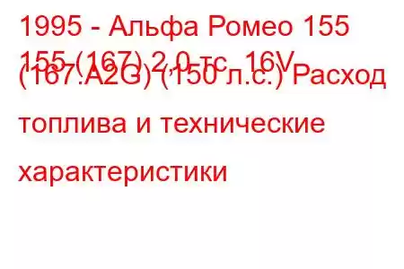 1995 - Альфа Ромео 155
155 (167) 2,0 тс. 16V (167.A2G) (150 л.с.) Расход топлива и технические характеристики