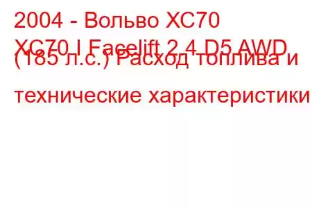 2004 - Вольво ХС70
XC70 I Facelift 2.4 D5 AWD (185 л.с.) Расход топлива и технические характеристики