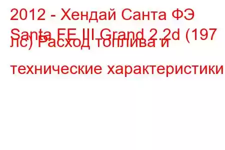 2012 - Хендай Санта ФЭ
Santa FE III Grand 2.2d (197 лс) Расход топлива и технические характеристики