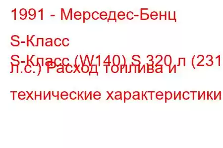 1991 - Мерседес-Бенц S-Класс
S-Класс (W140) S 320 л (231 л.с.) Расход топлива и технические характеристики