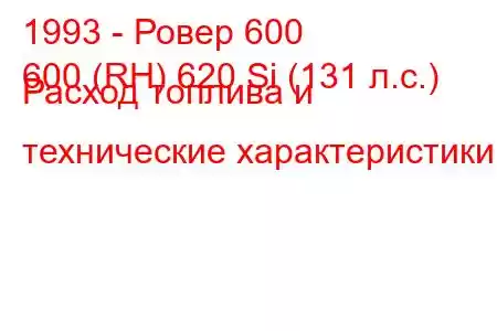 1993 - Ровер 600
600 (RH) 620 Si (131 л.с.) Расход топлива и технические характеристики