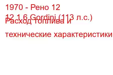 1970 - Рено 12
12 1.6 Gordini (113 л.с.) Расход топлива и технические характеристики