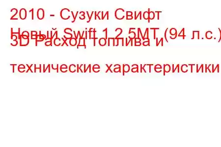 2010 - Сузуки Свифт
Новый Swift 1.2 5MT (94 л.с.) 3D Расход топлива и технические характеристики