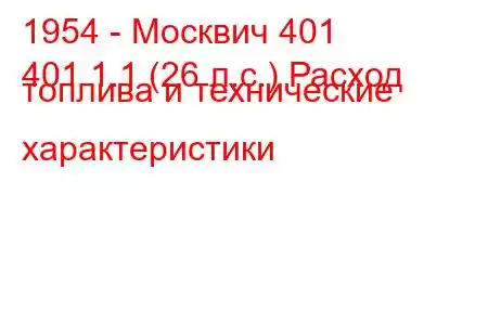 1954 - Москвич 401
401 1.1 (26 л.с.) Расход топлива и технические характеристики