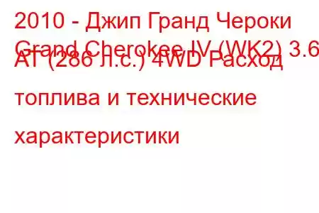 2010 - Джип Гранд Чероки
Grand Cherokee IV (WK2) 3.6 AT (286 л.с.) 4WD Расход топлива и технические характеристики