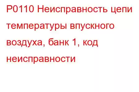 P0110 Неисправность цепи температуры впускного воздуха, банк 1, код неисправности