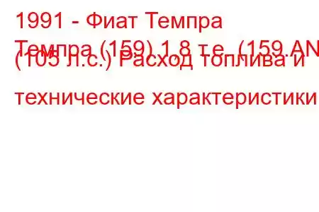 1991 - Фиат Темпра
Темпра (159) 1,8 т.е. (159.AN) (105 л.с.) Расход топлива и технические характеристики