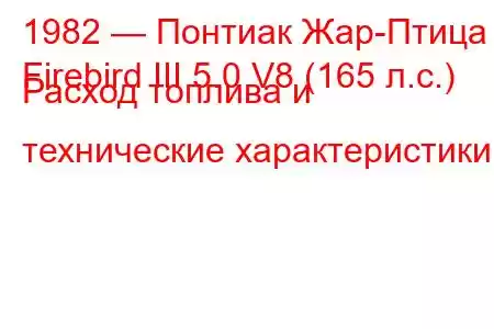 1982 — Понтиак Жар-Птица
Firebird III 5.0 V8 (165 л.с.) Расход топлива и технические характеристики