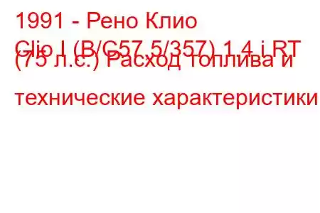 1991 - Рено Клио
Clio I (B/C57,5/357) 1.4 i RT (75 л.с.) Расход топлива и технические характеристики