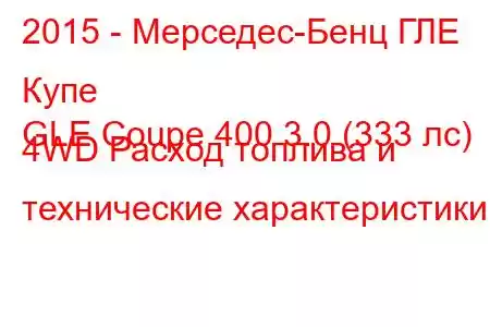 2015 - Мерседес-Бенц ГЛЕ Купе
GLE Coupe 400 3.0 (333 лс) 4WD Расход топлива и технические характеристики