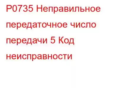 P0735 Неправильное передаточное число передачи 5 Код неисправности