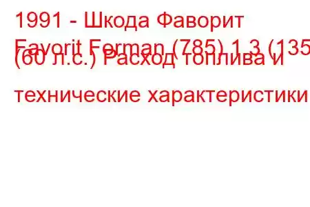 1991 - Шкода Фаворит
Favorit Forman (785) 1.3 (135) (60 л.с.) Расход топлива и технические характеристики