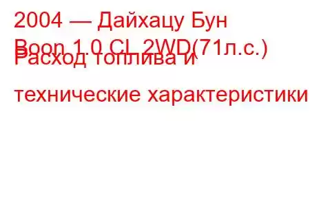 2004 — Дайхацу Бун
Boon 1.0 CL 2WD(71л.с.) Расход топлива и технические характеристики