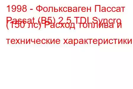 1998 - Фольксваген Пассат
Passat (B5) 2.5 TDI Syncro (150 лс) Расход топлива и технические характеристики