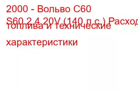 2000 - Вольво С60
S60 2.4 20V (140 л.с.) Расход топлива и технические характеристики