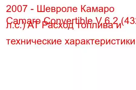 2007 - Шевроле Камаро
Camaro Convertible V 6.2 (432 л.с.) AT Расход топлива и технические характеристики