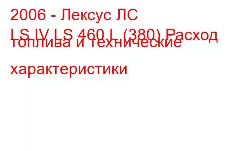2006 - Лексус ЛС
LS IV LS 460 L (380) Расход топлива и технические характеристики