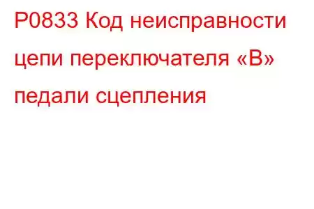 P0833 Код неисправности цепи переключателя «B» педали сцепления