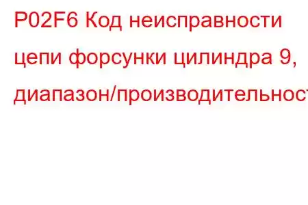 P02F6 Код неисправности цепи форсунки цилиндра 9, диапазон/производительность