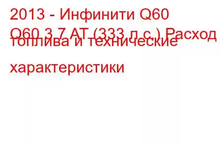 2013 - Инфинити Q60
Q60 3.7 AT (333 л.с.) Расход топлива и технические характеристики