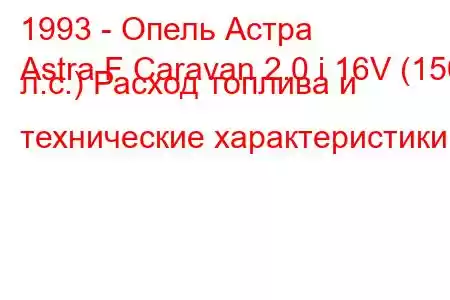 1993 - Опель Астра
Astra F Caravan 2.0 i 16V (150 л.с.) Расход топлива и технические характеристики