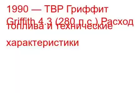 1990 — ТВР Гриффит
Griffith 4.3 (280 л.с.) Расход топлива и технические характеристики