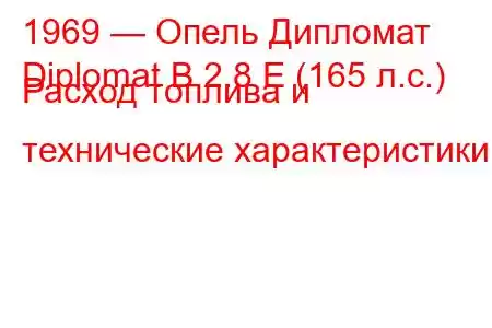 1969 — Опель Дипломат
Diplomat B 2.8 E (165 л.с.) Расход топлива и технические характеристики