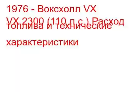 1976 - Воксхолл VX
VX 2300 (110 л.с.) Расход топлива и технические характеристики