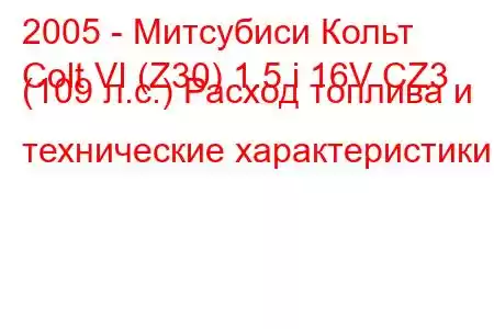 2005 - Митсубиси Кольт
Colt VI (Z30) 1.5 i 16V CZ3 (109 л.с.) Расход топлива и технические характеристики