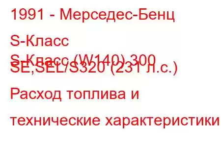 1991 - Мерседес-Бенц S-Класс
S-Класс (W140) 300 SE,SEL/S320 (231 л.с.) Расход топлива и технические характеристики