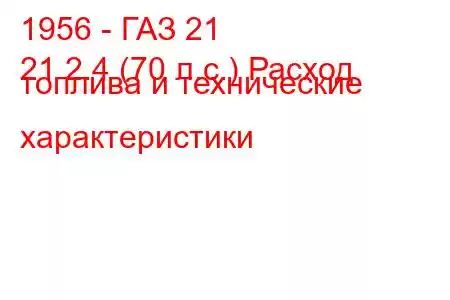 1956 - ГАЗ 21
21 2.4 (70 л.с.) Расход топлива и технические характеристики