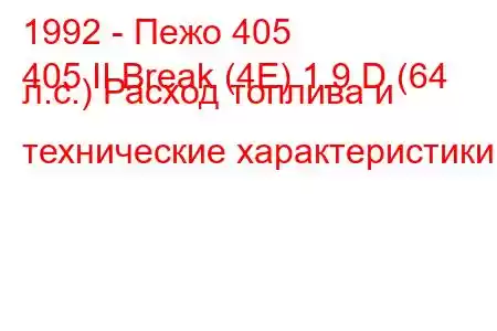 1992 - Пежо 405
405 II Break (4E) 1.9 D (64 л.с.) Расход топлива и технические характеристики