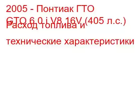 2005 - Понтиак ГТО
GTO 6.0 i V8 16V (405 л.с.) Расход топлива и технические характеристики