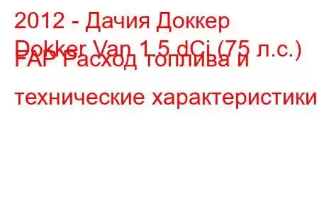 2012 - Дачия Доккер
Dokker Van 1.5 dCi (75 л.с.) FAP Расход топлива и технические характеристики