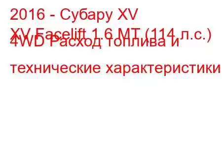 2016 - Субару XV
XV Facelift 1.6 MT (114 л.с.) 4WD Расход топлива и технические характеристики