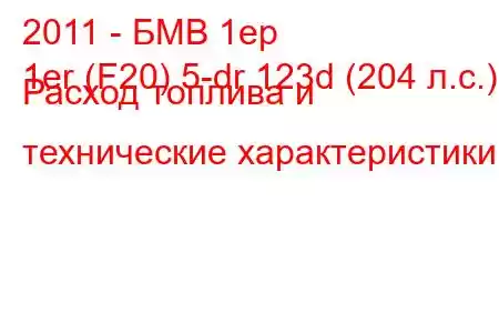 2011 - БМВ 1ер
1er (F20) 5-dr 123d (204 л.с.) Расход топлива и технические характеристики