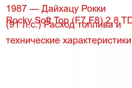 1987 — Дайхацу Рокки
Rocky Soft Top (F7,F8) 2.8 TD (91 л.с.) Расход топлива и технические характеристики