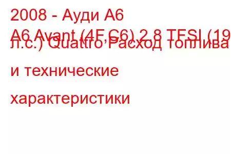 2008 - Ауди А6
A6 Avant (4F,C6) 2.8 TFSI (190 л.с.) Quattro Расход топлива и технические характеристики