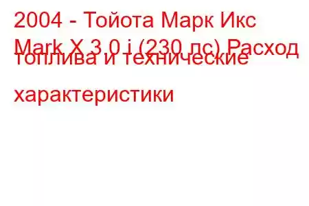 2004 - Тойота Марк Икс
Mark X 3.0 i (230 лс) Расход топлива и технические характеристики