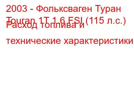 2003 - Фольксваген Туран
Touran 1T 1.6 FSI (115 л.с.) Расход топлива и технические характеристики