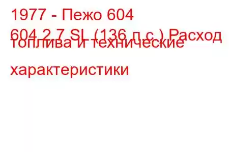 1977 - Пежо 604
604 2.7 SL (136 л.с.) Расход топлива и технические характеристики