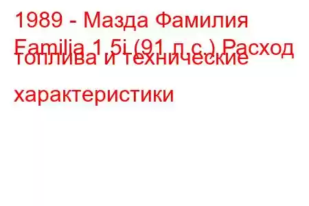 1989 - Мазда Фамилия
Familia 1.5i (91 л.с.) Расход топлива и технические характеристики